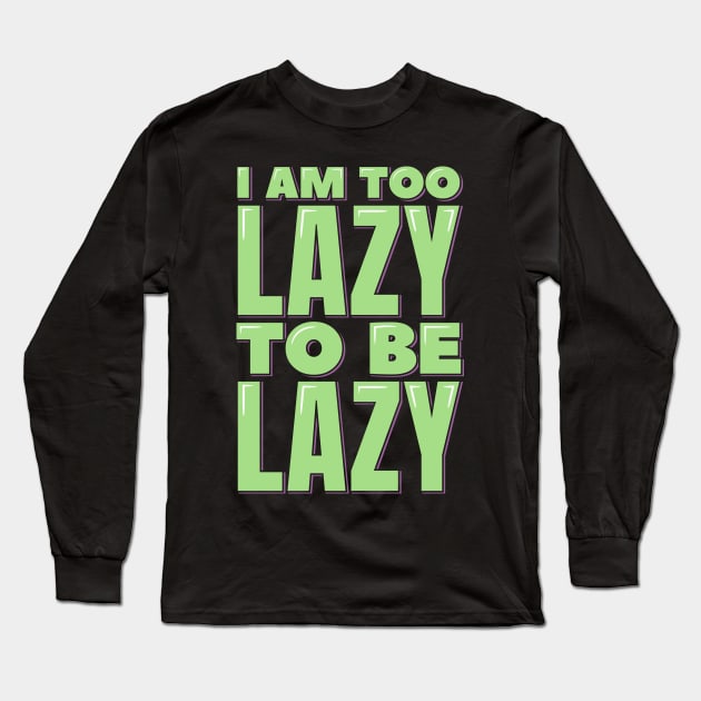 I am Too Lazy to be Lazy Long Sleeve T-Shirt by ardp13